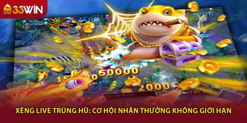 Xèng live trúng hũ: cơ hội nhận thưởng không giới hạn