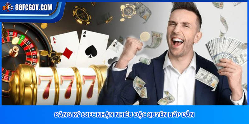 Đăng ký 88fc nhận nhiều đặc quyền hấp dẫn