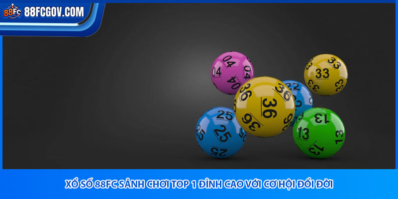 Xổ Số 88fc Sảnh Chơi Top 1 Đỉnh Cao Với Cơ Hội Đổi Đời